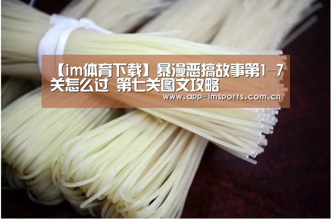 【im体育下载】暴漫恶搞故事第1-7关怎么过 第七关图文攻略(图1) im体育投注