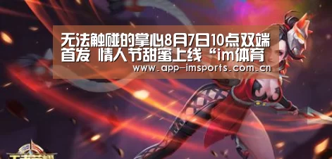 无法触碰的掌心8月7日10点双端首发 情人节甜蜜上线“im体育投注”(图1) im体育投注