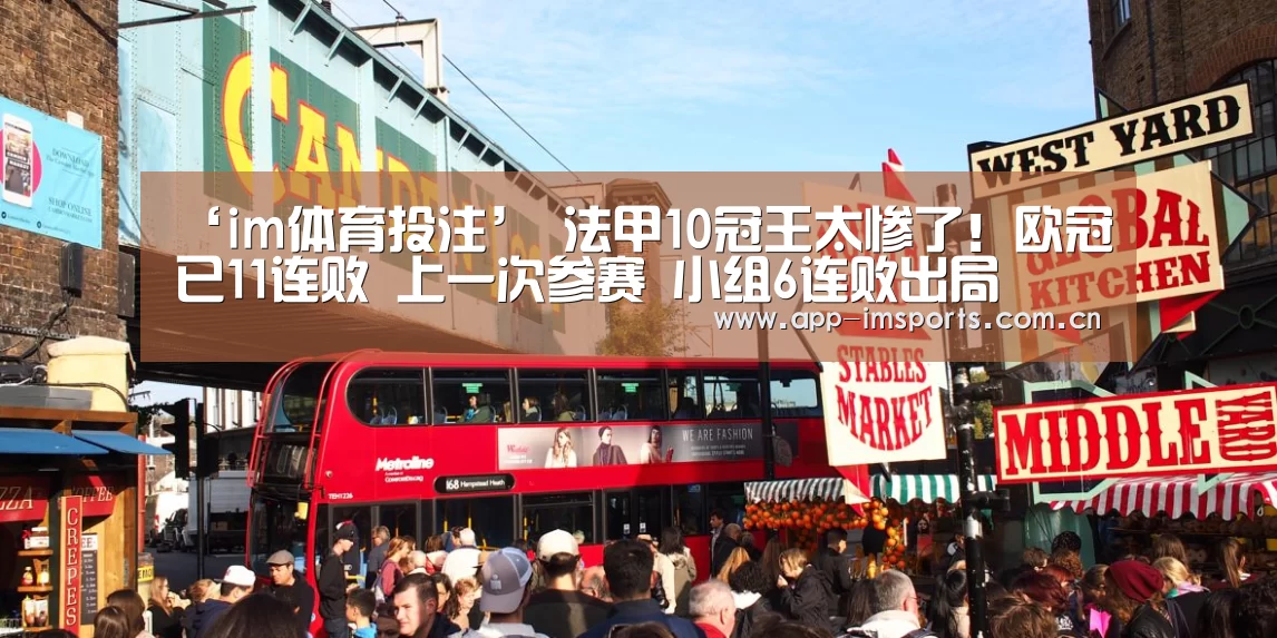‘im体育投注’
法甲10冠王太惨了!欧冠已11连败 上一次参赛 小组6连败出局(图1) im体育官方app下载