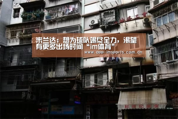 米兰达:想为球队竭尽全力,渴望有更多出场时间“im体育”(图2) im体育投注