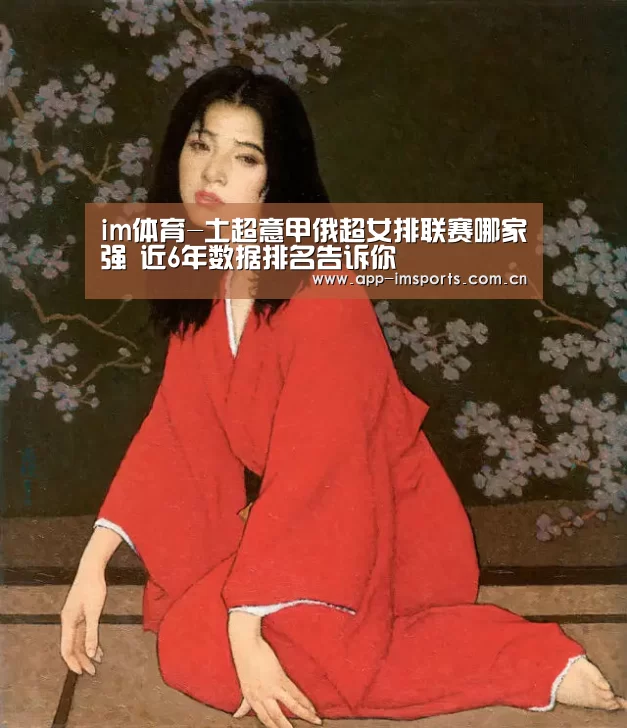im体育-土超意甲俄超女排联赛哪家强 近6年数据排名告诉你(图2) im体育